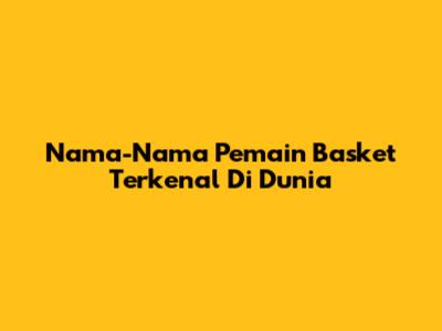 Nama-Nama Pemain Basket Terkenal Di Dunia