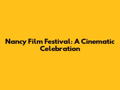 Nancy Film Festival: A Cinematic Celebration