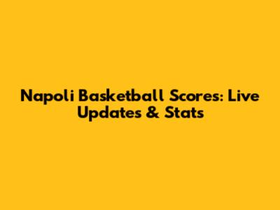 Napoli Basketball Scores: Live Updates & Stats