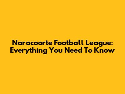 Naracoorte Football League: Everything You Need To Know