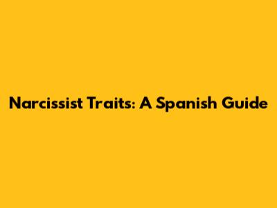 Narcissist Traits: A Spanish Guide