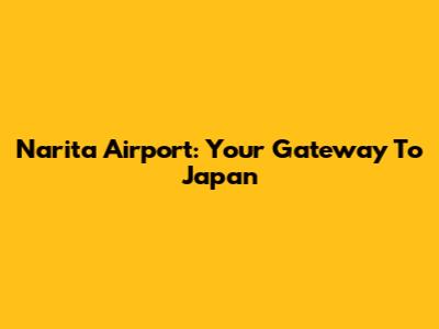 Narita Airport: Your Gateway To Japan