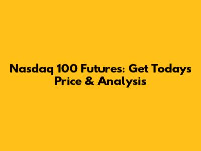 Nasdaq 100 Futures: Get Today's Price & Analysis