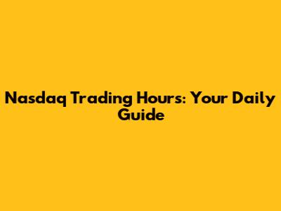 Nasdaq Trading Hours: Your Daily Guide