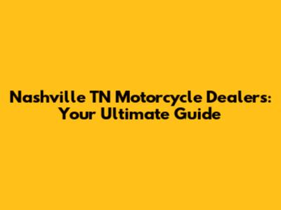 Nashville TN Motorcycle Dealers: Your Ultimate Guide