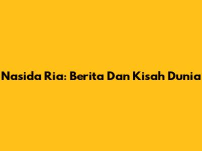 Nasida Ria: Berita Dan Kisah Dunia