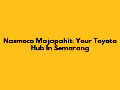 Nasmoco Majapahit: Your Toyota Hub In Semarang