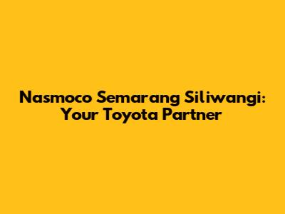 Nasmoco Semarang Siliwangi: Your Toyota Partner