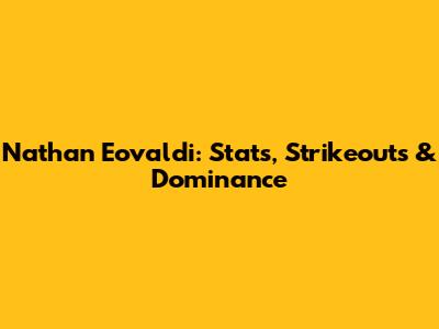 Nathan Eovaldi: Stats, Strikeouts & Dominance