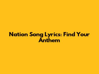 Nation Song Lyrics: Find Your Anthem
