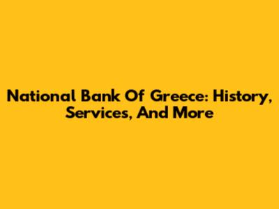National Bank Of Greece: History, Services, And More