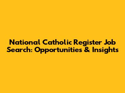 National Catholic Register Job Search: Opportunities & Insights