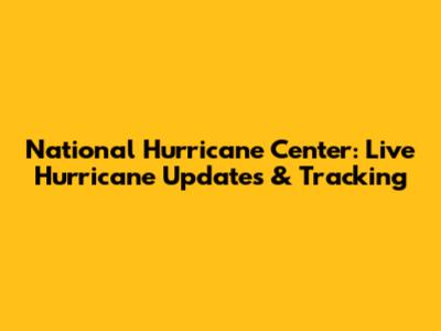National Hurricane Center: Live Hurricane Updates & Tracking