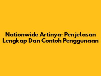 Nationwide Artinya: Penjelasan Lengkap Dan Contoh Penggunaan