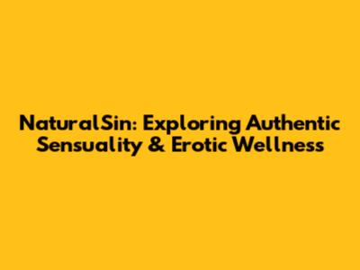 NaturalSin: Exploring Authentic Sensuality & Erotic Wellness