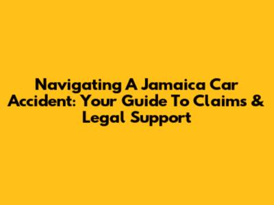 Navigating A Jamaica Car Accident: Your Guide To Claims & Legal Support