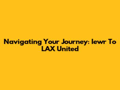 Navigating Your Journey: Iewr To LAX United