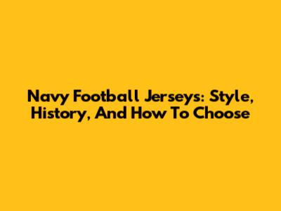 Navy Football Jerseys: Style, History, And How To Choose