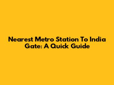 Nearest Metro Station To India Gate: A Quick Guide
