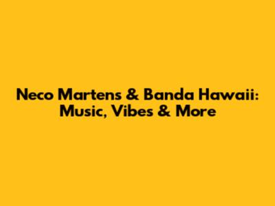 Neco Martens & Banda Hawaii: Music, Vibes & More