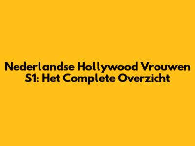 Nederlandse Hollywood Vrouwen S1: Het Complete Overzicht