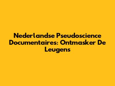 Nederlandse Pseudoscience Documentaires: Ontmasker De Leugens