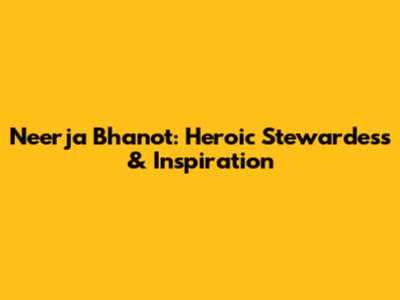 Neerja Bhanot: Heroic Stewardess & Inspiration