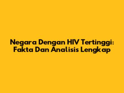 Negara Dengan HIV Tertinggi: Fakta Dan Analisis Lengkap