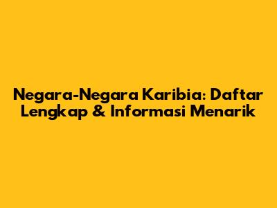 Negara-Negara Karibia: Daftar Lengkap & Informasi Menarik