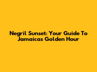 Negril Sunset: Your Guide To Jamaica's Golden Hour