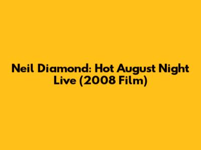 Neil Diamond: Hot August Night Live (2008 Film)