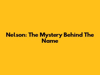Nelson: The Mystery Behind The Name