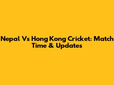 Nepal Vs Hong Kong Cricket: Match Time & Updates