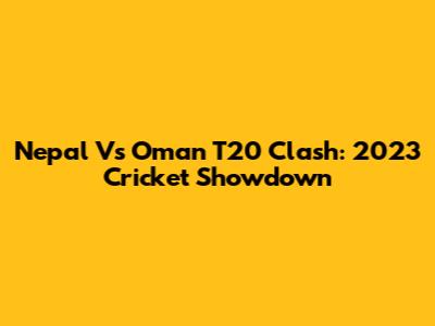 Nepal Vs Oman T20 Clash: 2023 Cricket Showdown