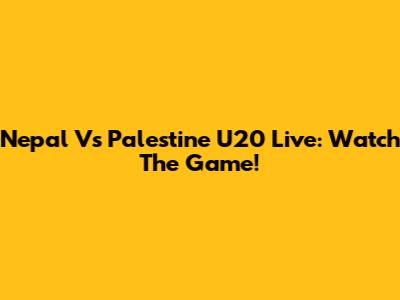 Nepal Vs Palestine U20 Live: Watch The Game!