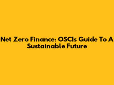Net Zero Finance: OSCI's Guide To A Sustainable Future