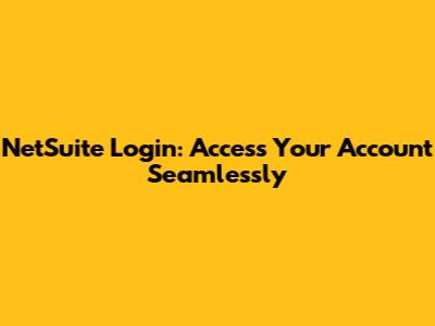 NetSuite Login: Access Your Account Seamlessly