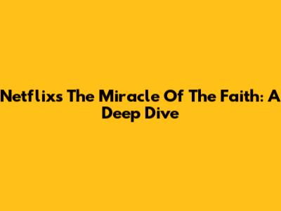 Netflix's 'The Miracle Of The Faith': A Deep Dive