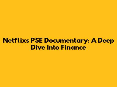 Netflix's PSE Documentary: A Deep Dive Into Finance
