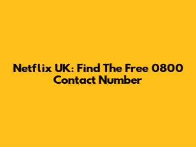 Netflix UK: Find The Free 0800 Contact Number