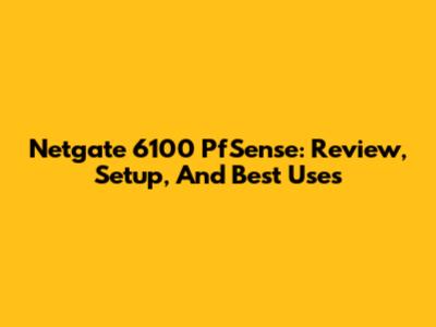 Netgate 6100 PfSense: Review, Setup, And Best Uses