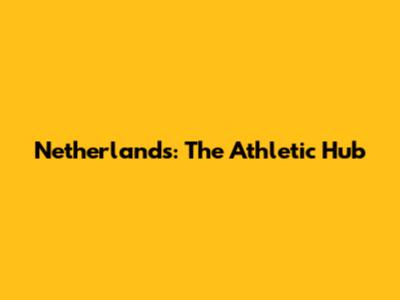 Netherlands: The Athletic Hub