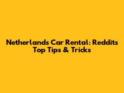 Netherlands Car Rental: Reddit's Top Tips & Tricks