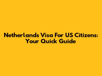 Netherlands Visa For US Citizens: Your Quick Guide