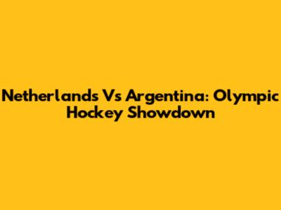 Netherlands Vs Argentina: Olympic Hockey Showdown