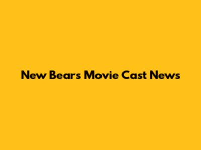 New "Bears" Movie Cast News