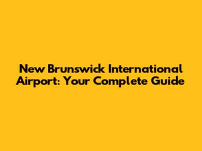 New Brunswick International Airport: Your Complete Guide