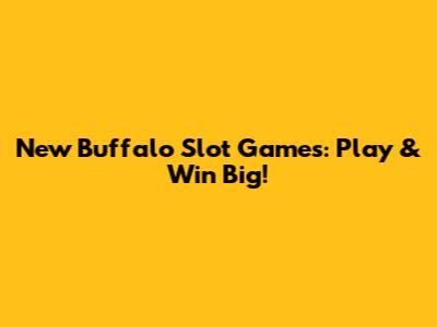 New Buffalo Slot Games: Play & Win Big!