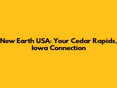New Earth USA: Your Cedar Rapids, Iowa Connection