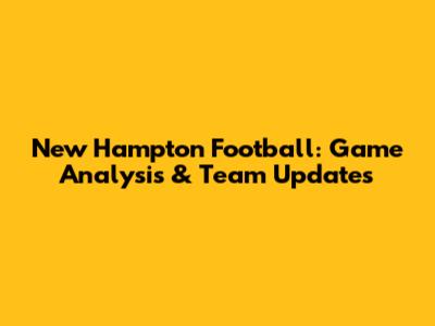 New Hampton Football: Game Analysis & Team Updates